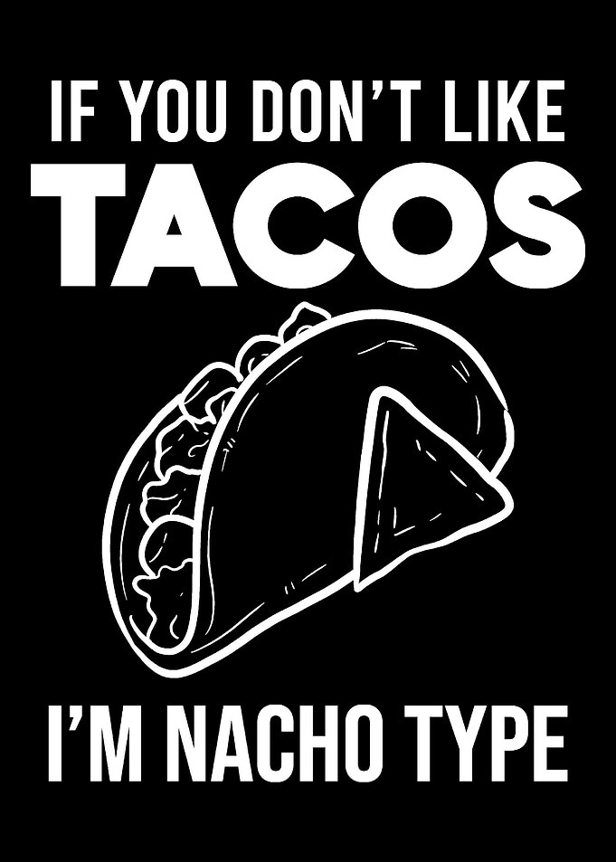 Im Nacho type Taco Lover