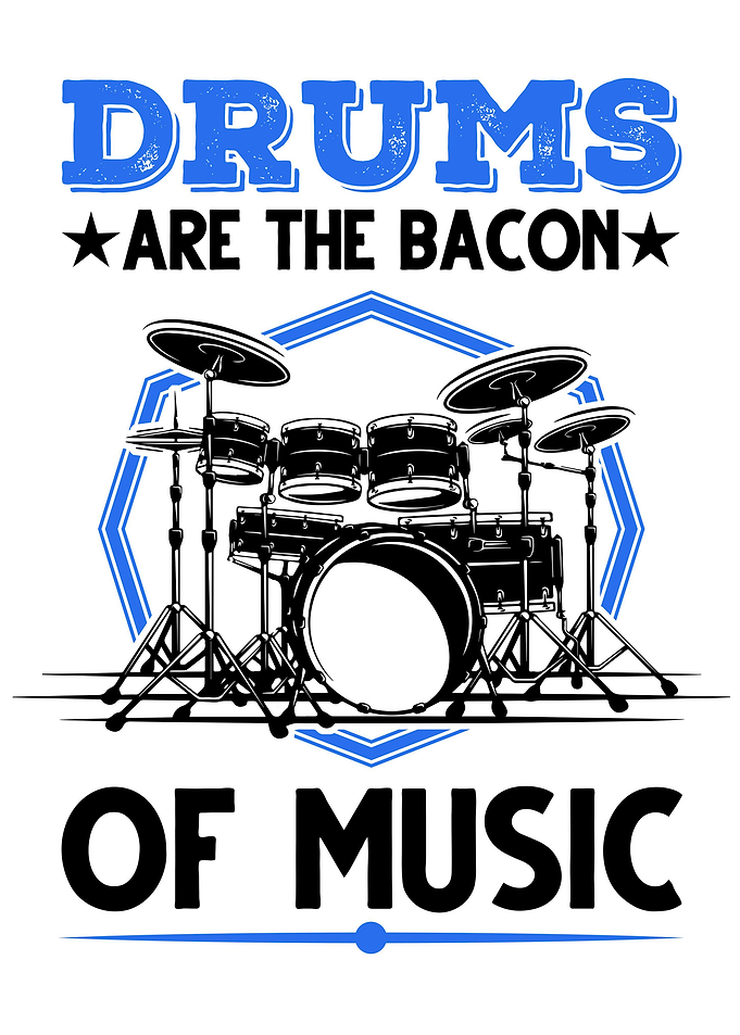 Drums Are The Bacon Of