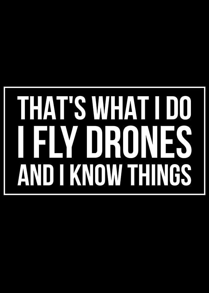 I Fly Drones And Know
