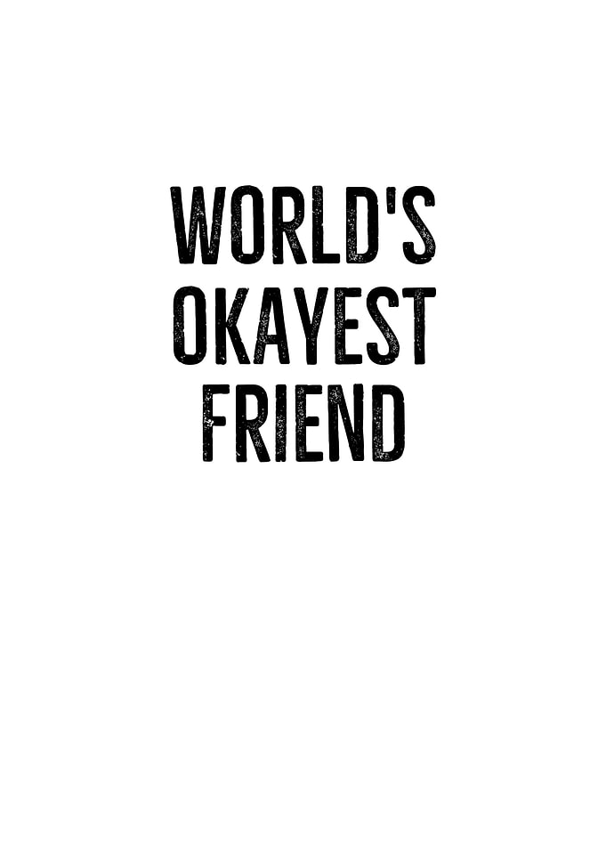 Worlds Okayest Friend