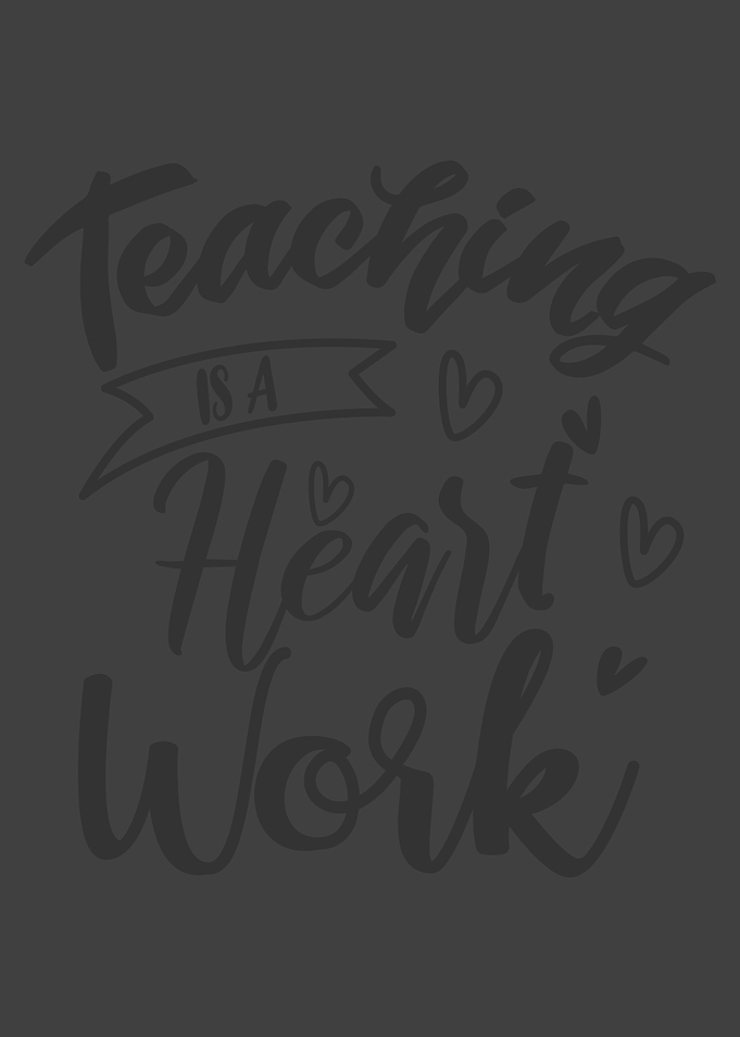 TEACHING IS A HEART WORK