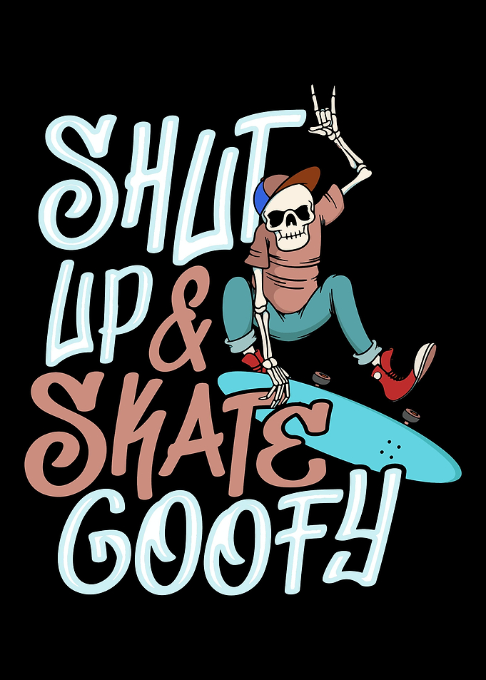 Shut up and skate goofy