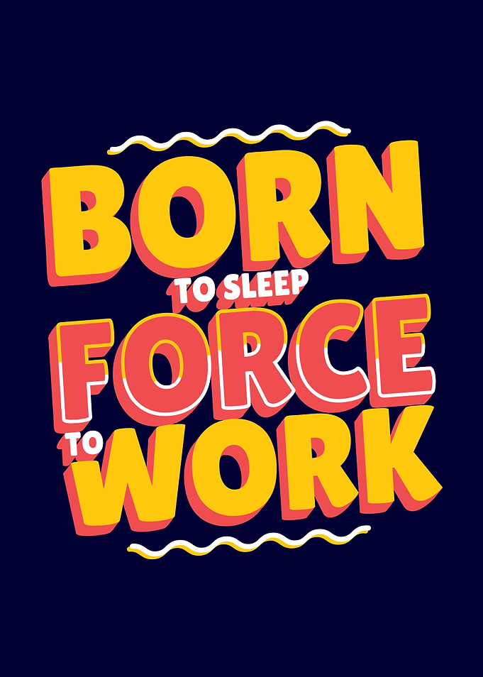 BORN TO SLEEP FORCED TO