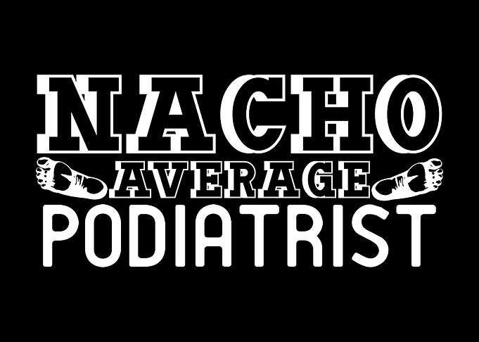 Nacho Average Podiatrist