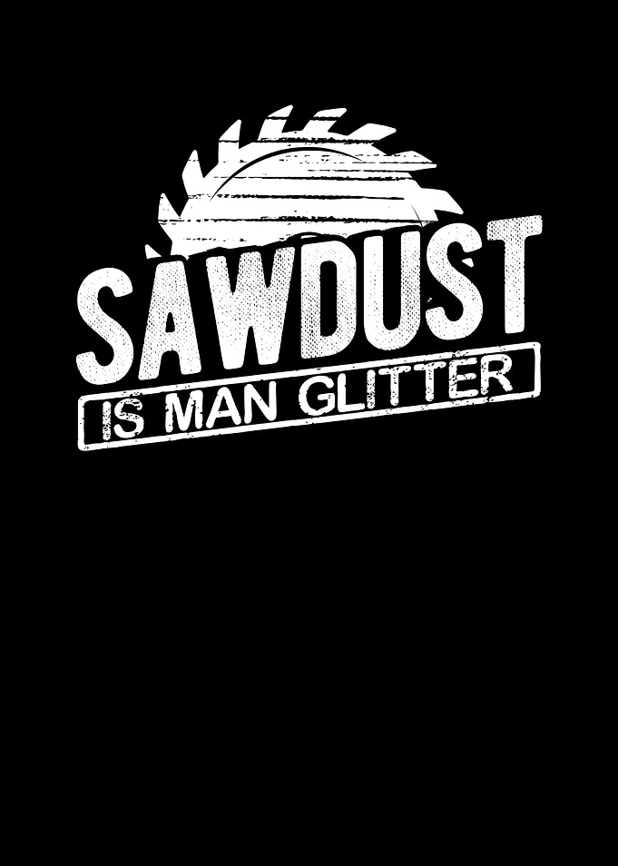Sawdust is man glitter