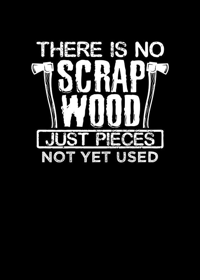 There is no scrap wood