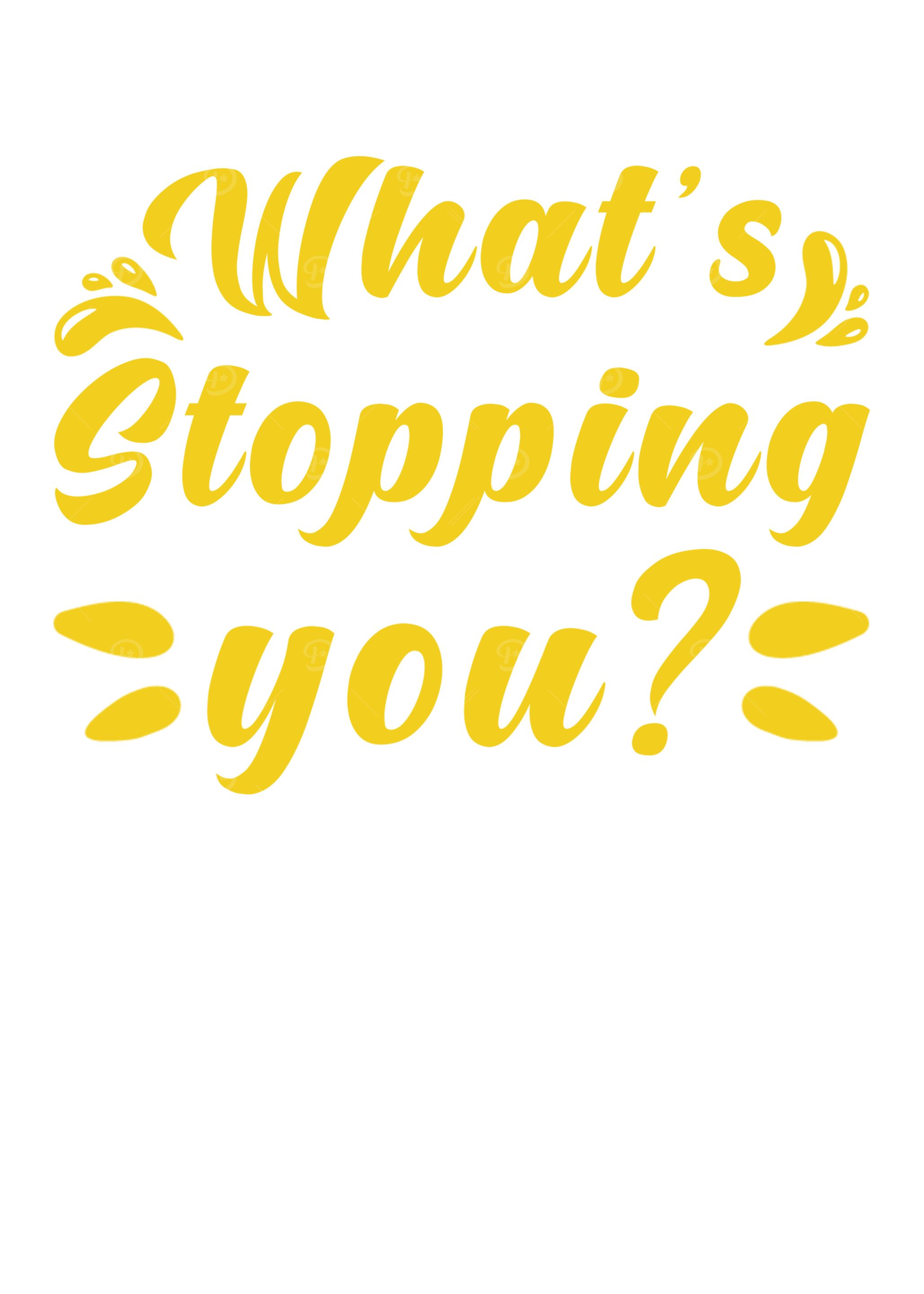 Whats stopping you