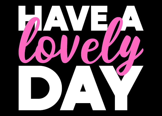 Have a lovely day Lovely a