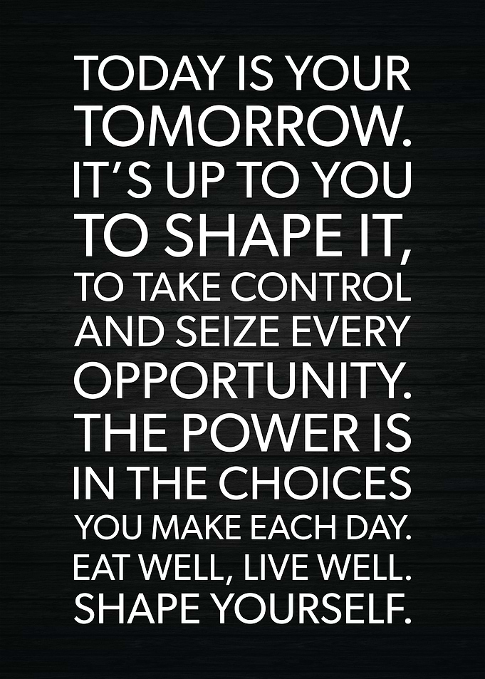 Today Shape Your Tomorrow