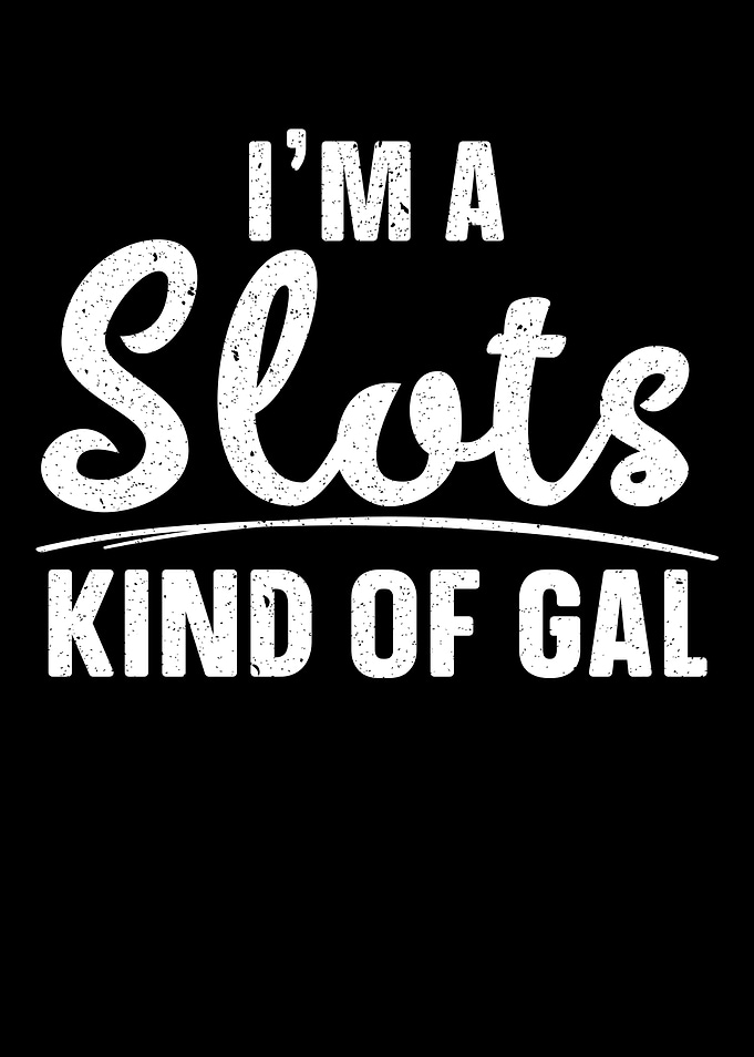 Im A Slots Kind Of Gal