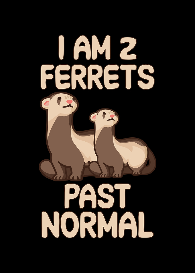 I am 2 ferrets past normal