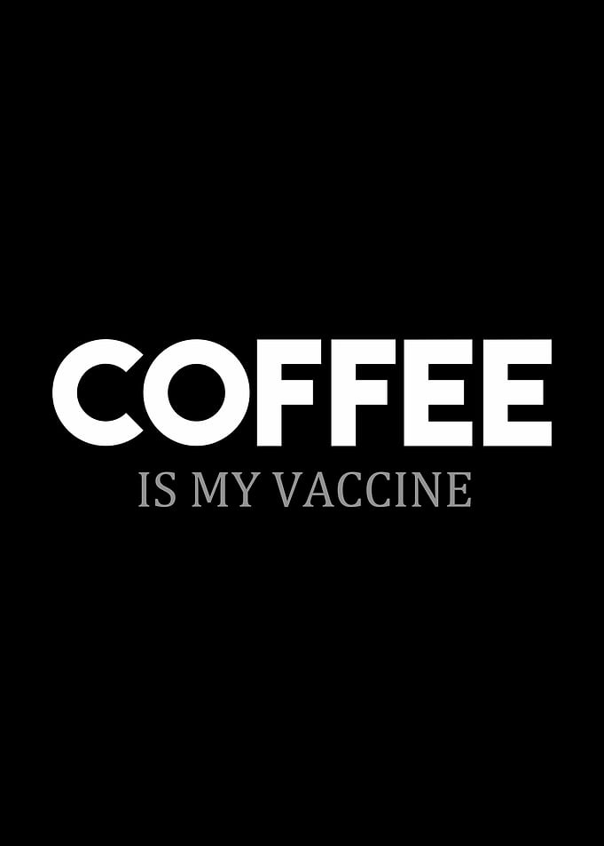 Coffee is my Vaccine