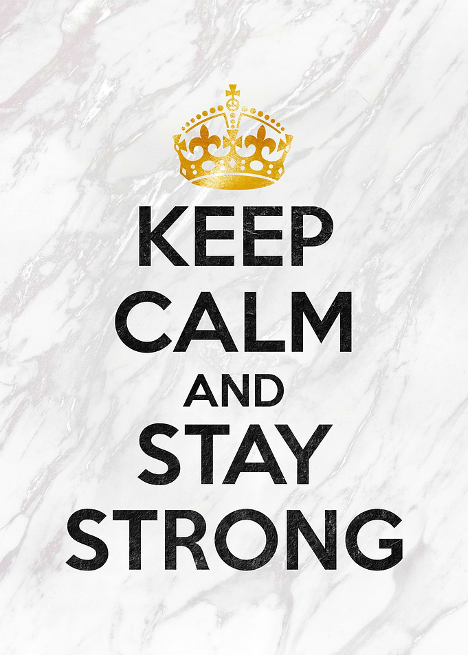 KEEP CALM AND STAY STRONG