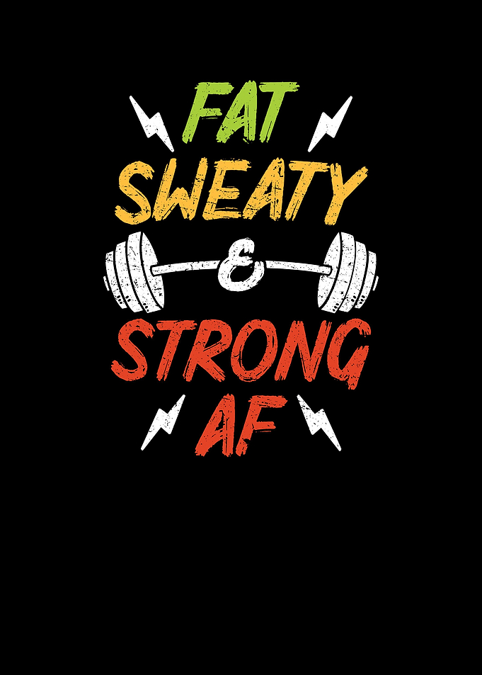 Fat Sweaty Strong AF