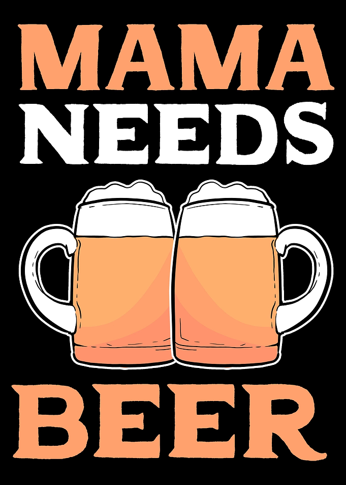 Mama needs Beer Mother and