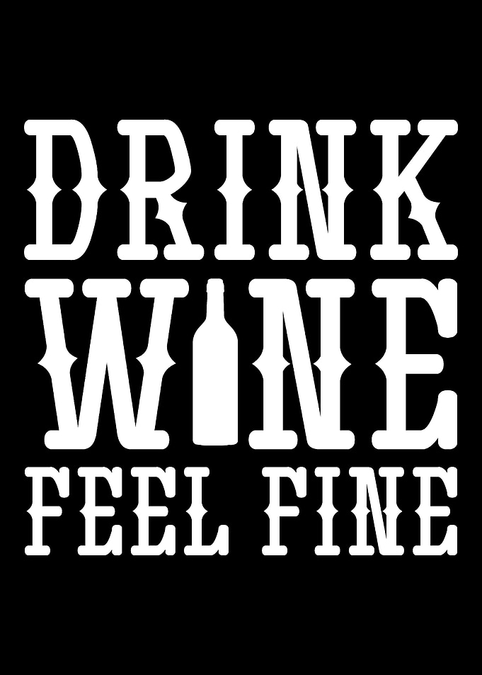Drink wine feel fine Wine
