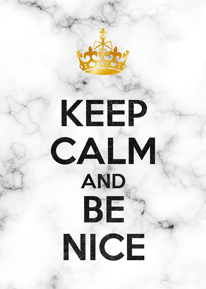 Keep calm and be nice