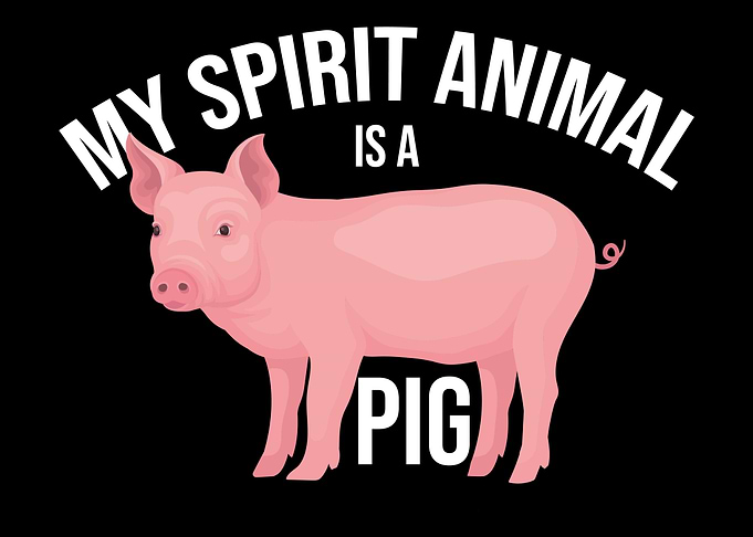 My Spirit Animal Is A Pig