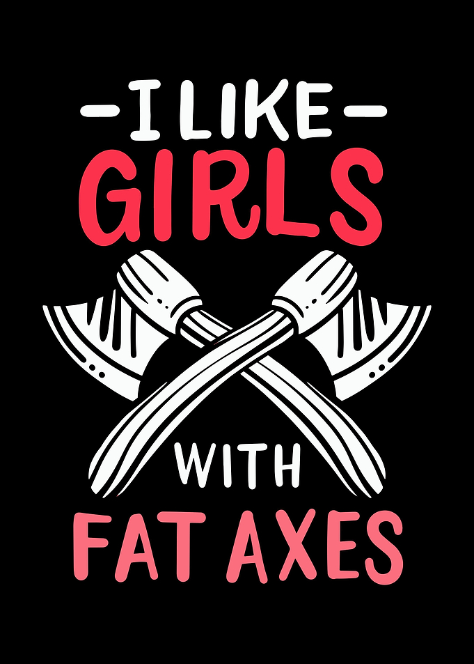 I Like Girls With Fat Axes
