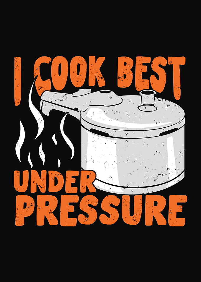 I Cook Best Under Pressure