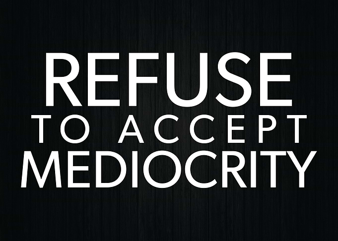 Refuse Mediocrity