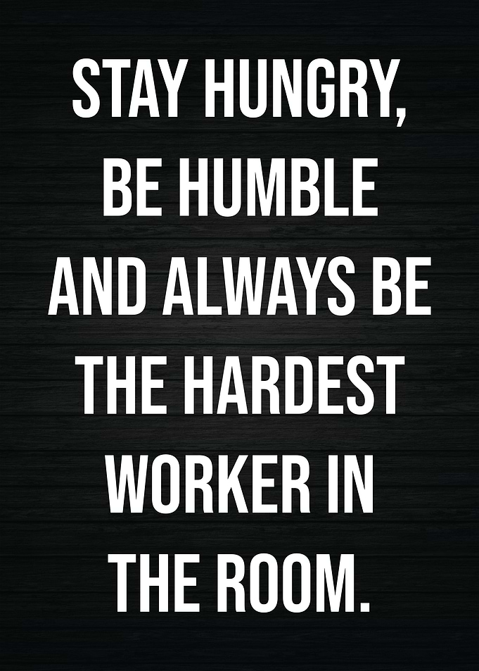 Stay Hungry Be Humble