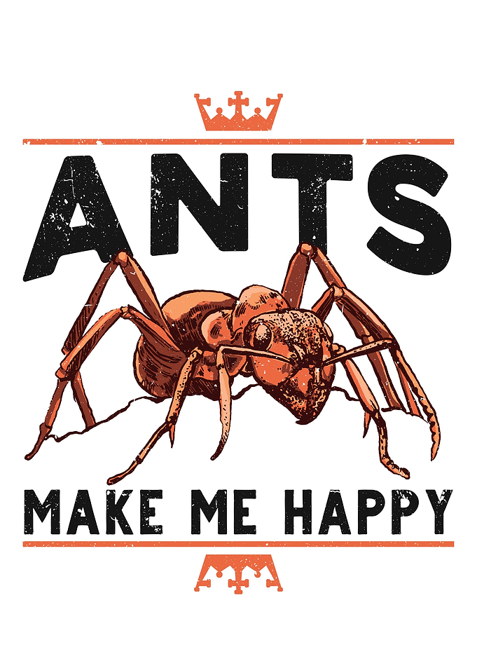 Ants Make Me Happy Ant
