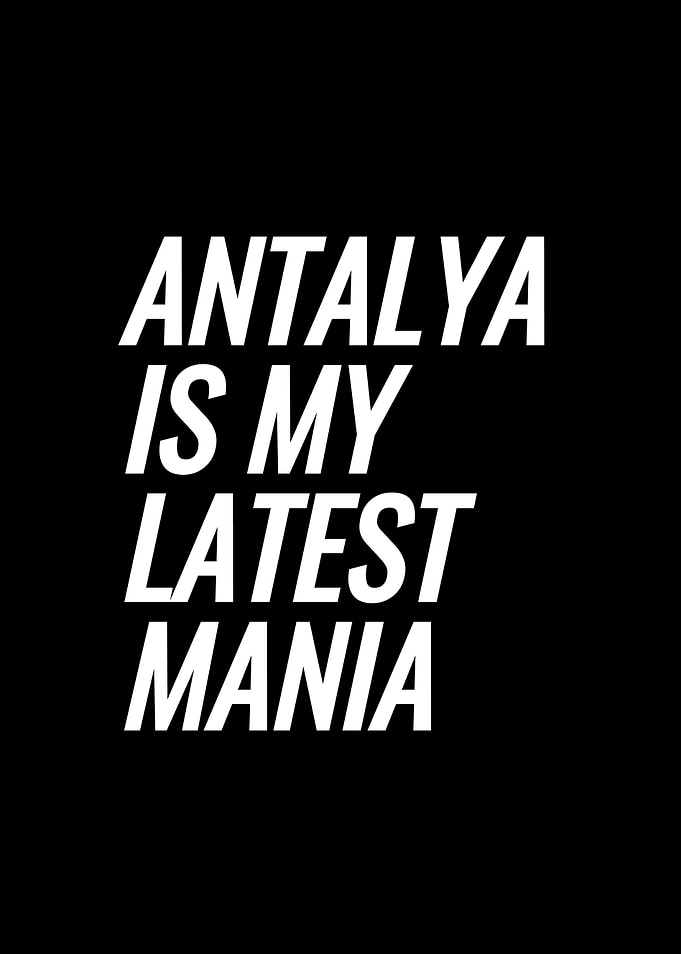 Antalya Is My Latest Mania