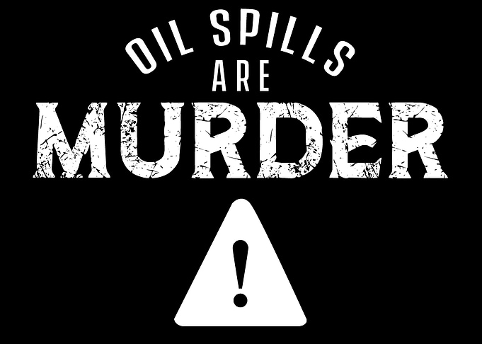 Oil spills are murder