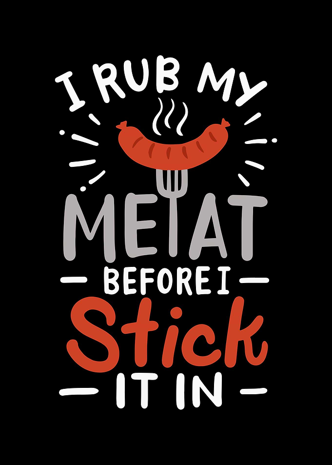 I Rub My Meat Before I