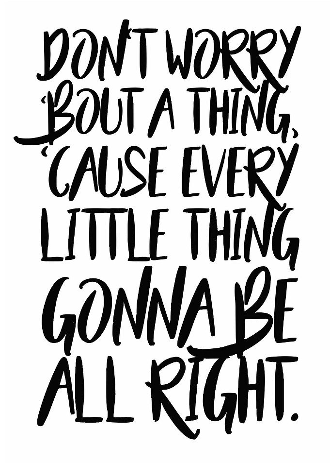 Dont worry bout a thing