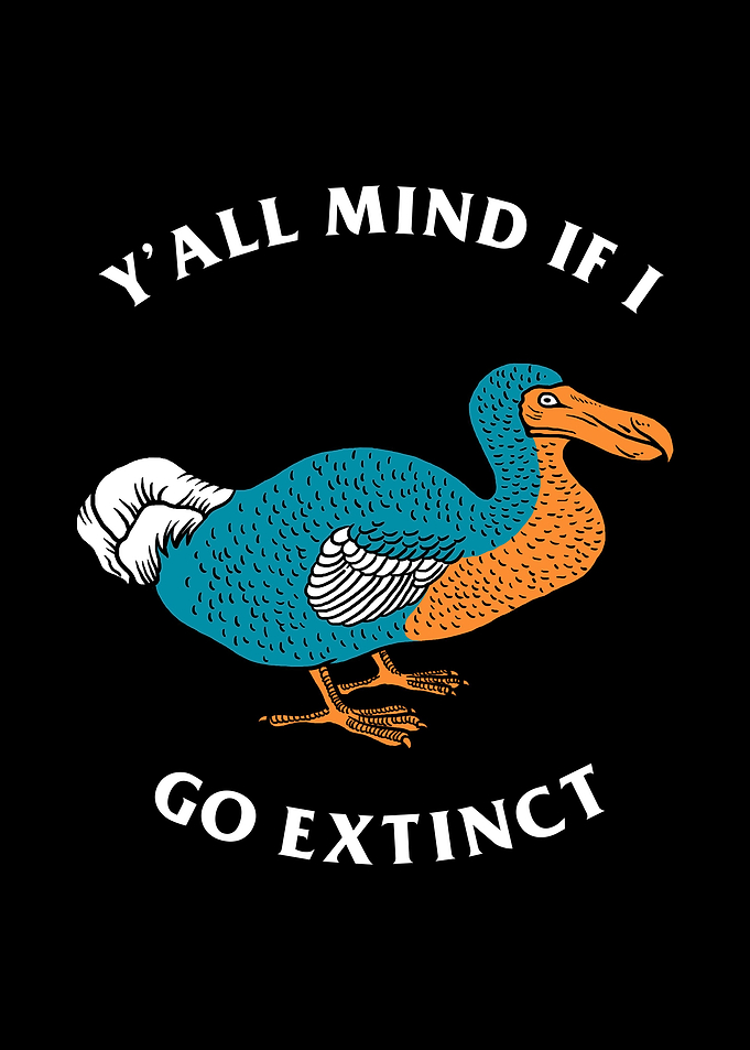 Yall Mind If I Go Extinct
