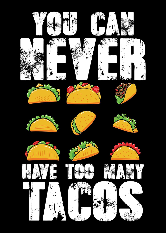 Never Have Too Many Tacos