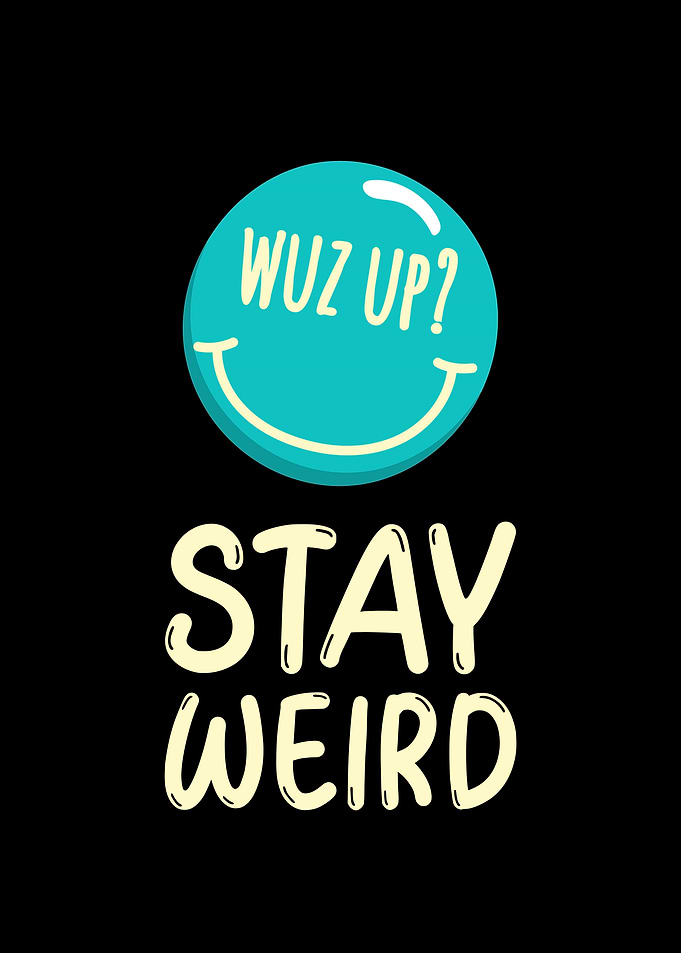 Wuz Up Stay Weird