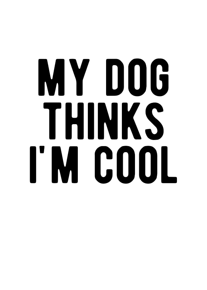 My Dog Thinks Im Cool