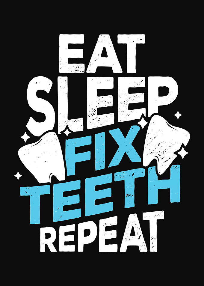 Eat Sleep Fix Teeth Repeat