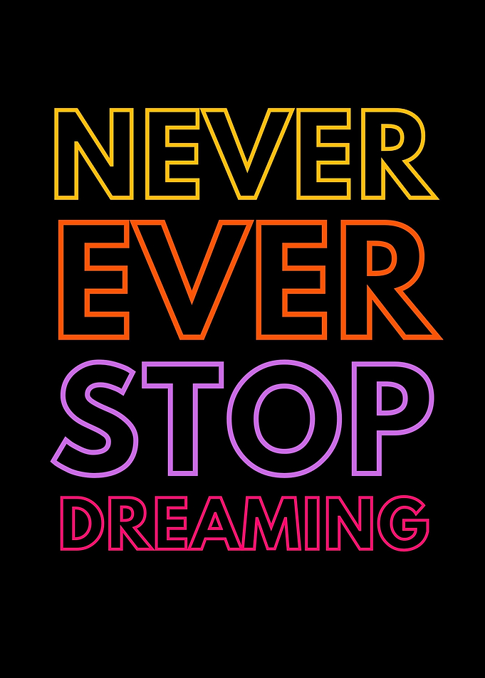 never ever stop dreaming