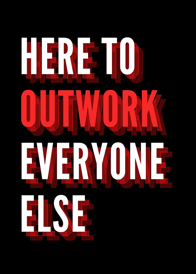 OUTWORK EVERYONE ELSE