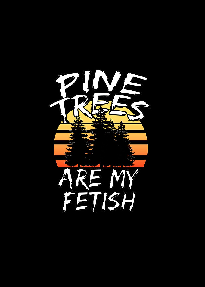 Pine trees are my fetish