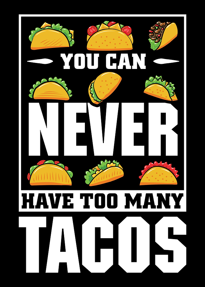 Never Have Too Many Tacos