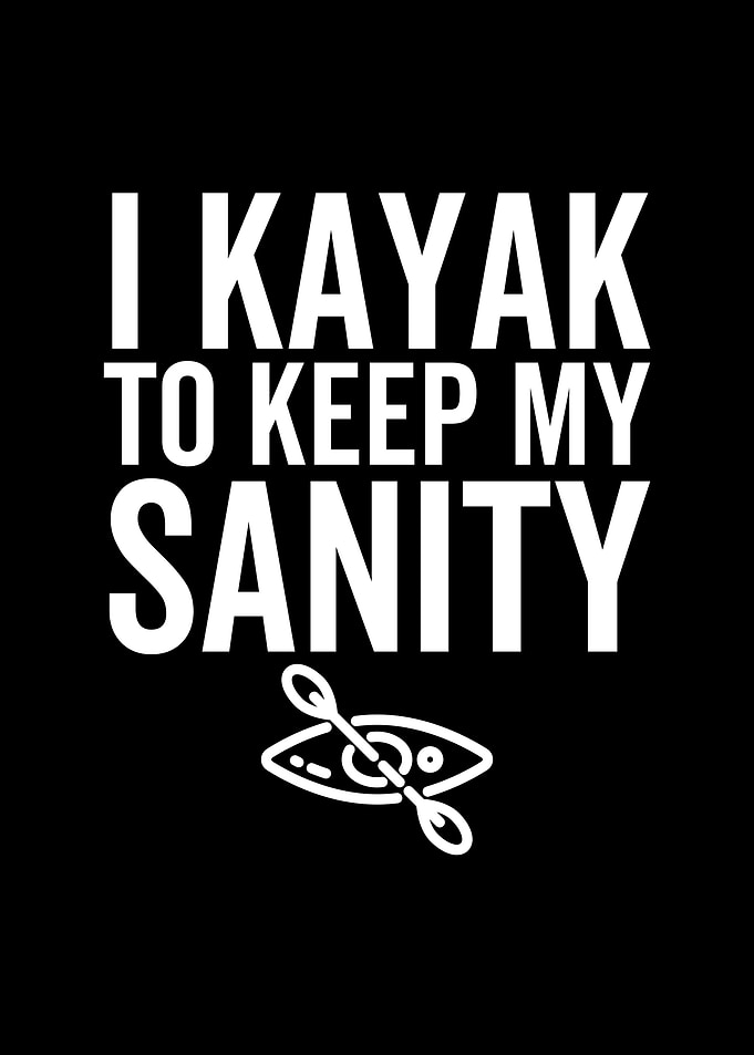 I Kayak To Keep My Sanity