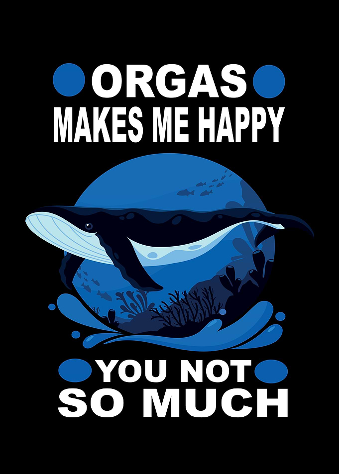 Orgas Makes Me Happy You