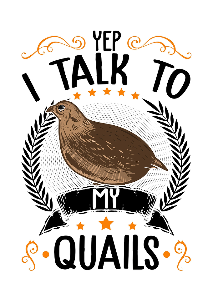 Yep I Talk To My Quails