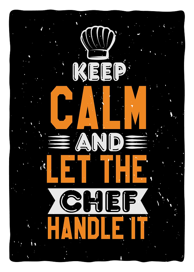 Keep Calm and let the Chef