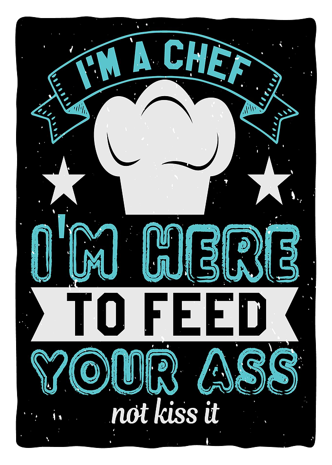 Im a Chef Im here to feed