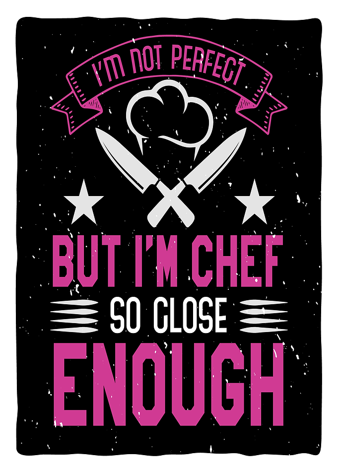 Im not perfect but im Chef