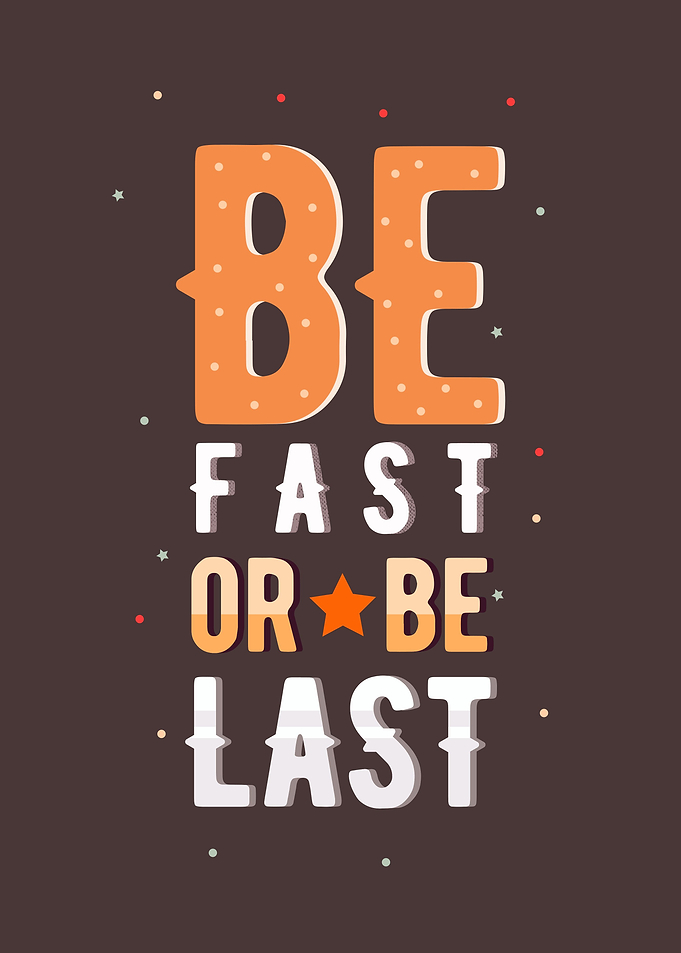 Be fast or be last