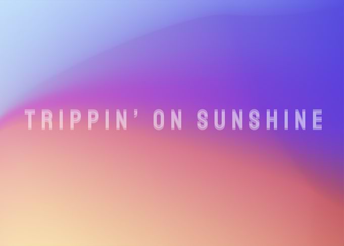 Tripping on sunshine