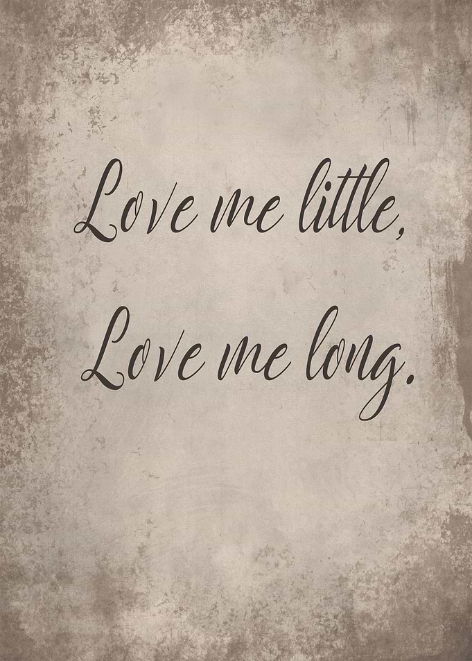 Love me little and long