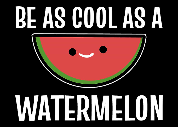 Cool as watermelon Cool an